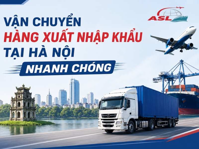 Vận Chuyển Hàng Xuất Nhập Khẩu Tại Hà Nội Nhanh Chóng | ASL Việt Nam
