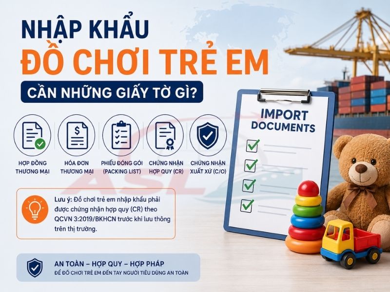 Nhập Khẩu Đồ Chơi Trẻ Em Cần Những Giấy Tờ Gì? 2026 | ASL Việt Nam