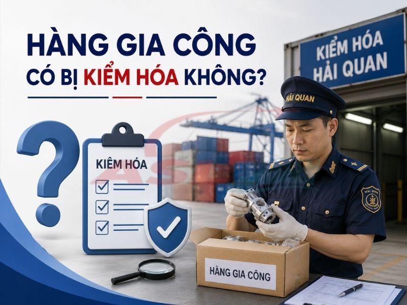 Quy trình kiểm hóa hàng gia công và các lưu ý doanh nghiệp cần chuẩn bị trước thông quan.